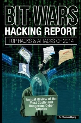 BIT WARS: HACKING REPORT: TOP HACKS AND ATTACKS OF 2014 By Thomas Hyslip **NEW**