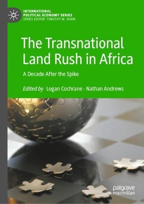 The Transnational Land Rush in Africa: A Decade After the Spike by Logan Cochran