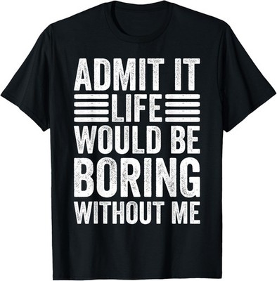 Admit It Life Would Be Boring Without Me Retro Saying Funny T-Shirt