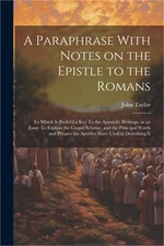 A Paraphrase With Notes on the Epistle to the Romans: To Which is Prefix'd a key