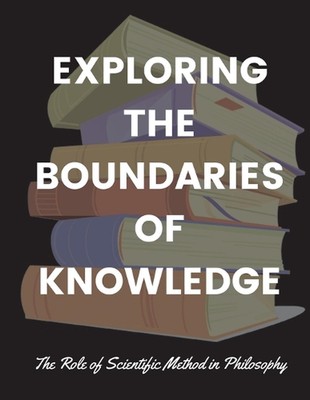Exploring the Boundaries of Knowledge: The Role of Scientific Method in Philosop