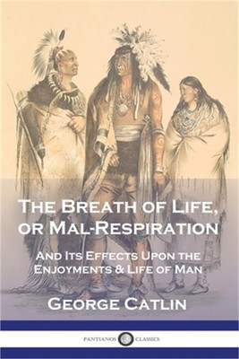 The Breath of Life, or Mal-Respiration: And Its Effects Upon the Enjoyments & Li