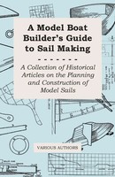 Various | A Model Boat Builder's Guide To Sail Making - A Collection Of...
