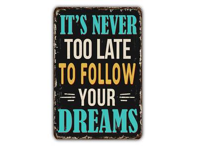 It's Never Too Late To Follow Your Dreams Vintage Style Metal Sign