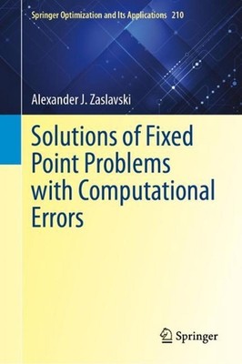 Solutions of Fixed Point Problems with Computational Errors by Alexander J. Zasl