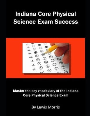 Indiana Core Physical Science Exam Success: Master the Key Vocabulary of the Ind