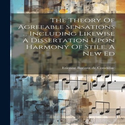 The Theory Of Agreeable Sensations ... Including Likewise A Disse