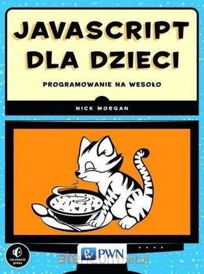 JavaScript dla dzieci Programowanie na wesoło (wesolo) NICK MORGAN / PWN