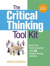 The Critical Thinking Toolkit: Spark Your Team's Creativity with 35 Problem Sol,