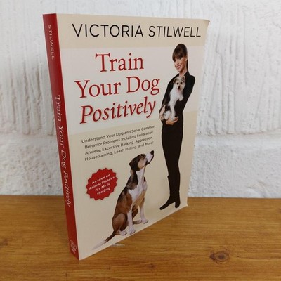 Train Your Dog Positively Understand Your Dog and Solve Common Behavior...