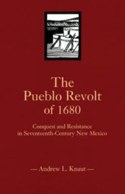 The Pueblo Revolt of 1680: Conquest and Resistance in Seventeenth-Century New Me