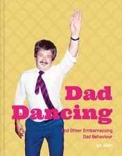 Dad Dancing: And Other Embarrassing Dad Behaviour by Ian Allen (English) Hardcov