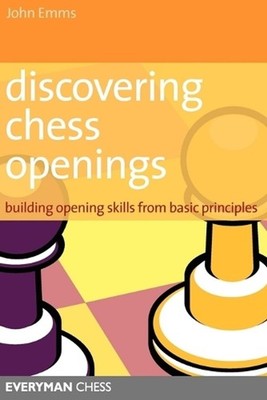 Discovering Chess Openings: Building A Repertoire From Basic Principles by John