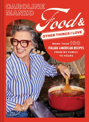 Food & Other Things I Love: More than 100 Italian American Recipes from My Famil