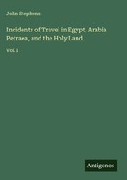 John Stephens | Incidents Of Travel In Egypt, Arabia Petraea, And The Holy Land