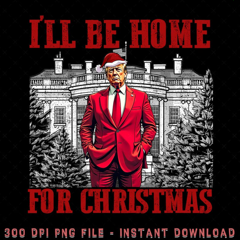 I'll Be Home for Christmas Trump Xmas PNG Trump Lover Christmas Republican Xmas