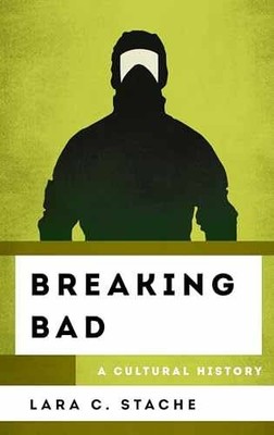 Breaking Bad: A Cultural History (The - Hardcover, by Stache Lara C. - Very Good