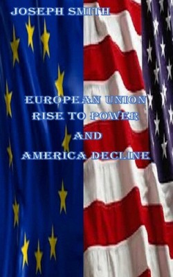 Europäische Union Aufstieg zur Macht und Amerika Niedergang von Joseph Smith