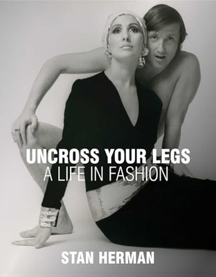 Uncross Your Legs: A Life in Fashion, Herman, Stan