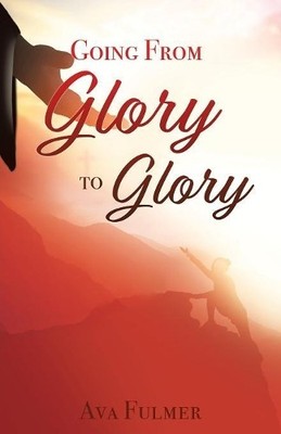 Ava Fulmer Going from Glory to Glory (Taschenbuch)