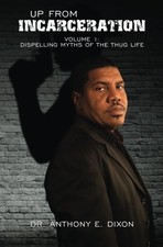 UP FROM INCARCERATION: VOLUME 1: DISPELLING MYTHS OF THE By Anthony Dixon *VG+*