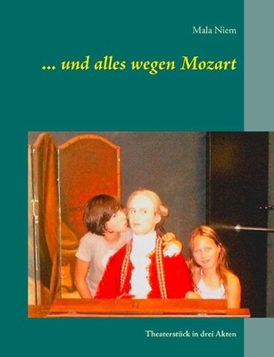 ... und alles wegen Mozart: Theaterst?ck in drei Akten by Mala Niem (German) Pap