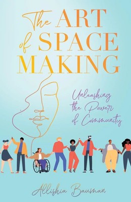 The Art of Space Making Unleashing the Power of Community Bauman Taschenbuch