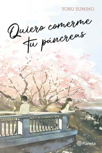 Quiero Comerme Tu Páncreas / I Want to Eat Your Pancreas (Light Novel): New
