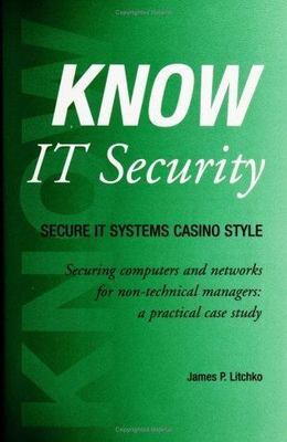KNOW IT Security: Secure IT Systems Casion Style by Litchko, James P.