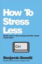 How To Stress Less: Simple Ways To Stop Worrying And