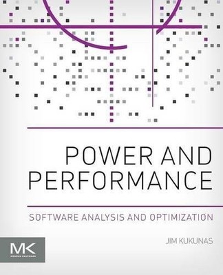 POWER AND PERFORMANCE: SOFTWARE ANALYSIS AND OPTIMIZATION By Jim Kukunas **NEW**