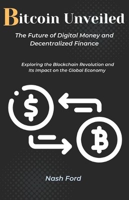 Bitcoin Unveiled: The Future of Digital Money and Decentralized Finance: Explori