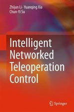 Intelligent Networked Teleoperation Control, Hardcover by Li, Zhijun; Xia, Yu...