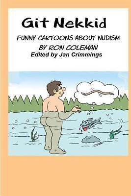 Git Nekkid : Funny Cartoons about Nudism by Ron Coleman (2016, Trade