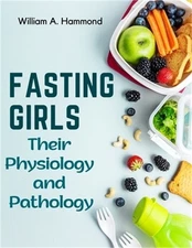 Fasting Girls: Their Physiology and Pathology (Paperback or Softback)