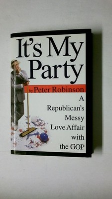 56412 Peter Robinson IT'S MY PARTY A Republican's Messy Love Affair with the GOP