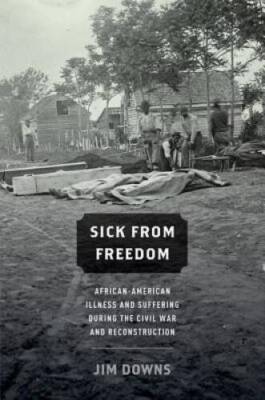 Sick from Freedom: African-American Illness and Suffering during the Civi - GOOD