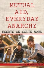 Mutual Aid, Everyday Anarchy: Essays on Colin Ward by Andrew Kelly Paperback Boo