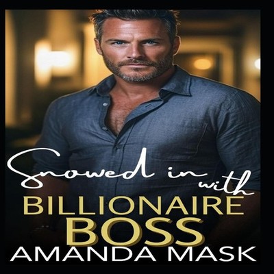 Snowed in with Billionaire Boss An Age Gap Workplace Romance Aman