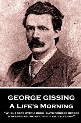 George Gissing - A Lifes Morning: ''When I read over a book I have perused before