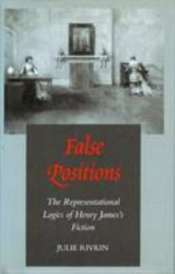 False Positions: The Representational Logics of Henry James s Fiction, Rivkin, J