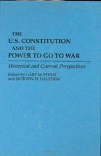 The U.S. Constitution and the Power to Go to War: Historical and Current...