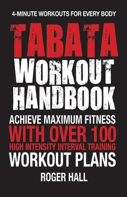Tabata Workout Handbook: Achieve Maximum Fitness With Over 100 High Intensit...