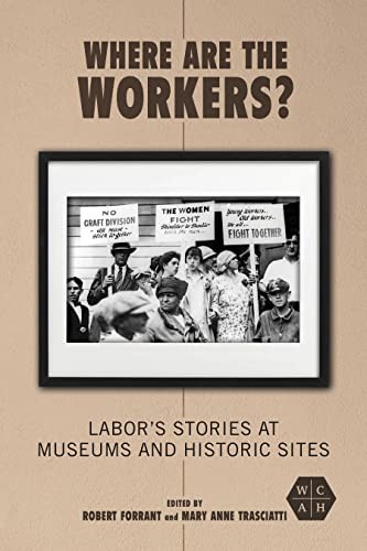Where Are the Workers?: Labor's Stories at Muse. Forrant, Trasciatti, Beauch**