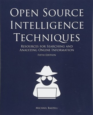 Open Source Intelligence Techniques: Resources for Searching and Analyzing O...