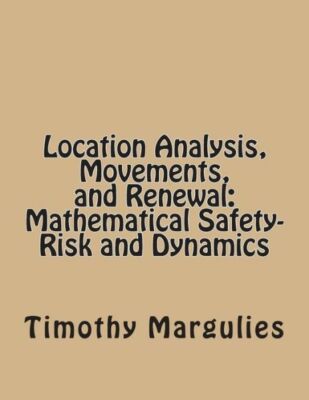 Location Analysis, Movements, And Renewal: Mathematical Safety-Risk And Dynamics
