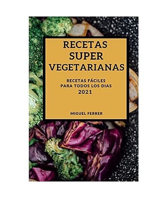 Recetas Super Vegetarianas 2021 [Super Vegetarian Recipes 2021 Spanish Edition]: