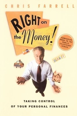 RIGHT ON THE MONEY!: TAKING CONTROL OF YOUR PERSONAL By Chris Farrell