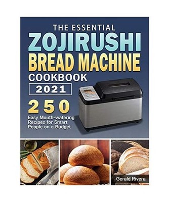The Essential Zojirushi Bread Machine Cookbook 2021: 250 Easy Mouth-watering Rec