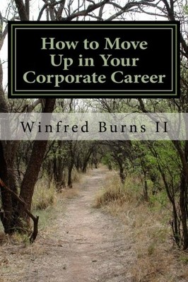 HOW TO MOVE UP IN YOUR CORPORATE CAREER By Burns Winfred Ii **BRAND NEW**
